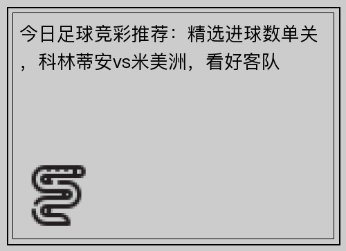 今日足球竞彩推荐：精选进球数单关，科林蒂安vs米美洲，看好客队